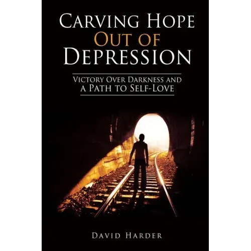 Carving Hope Out of Depression: Victory Over Darkness and a Path to Self-Love