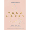 Yoga Happy: Simple Tools and Practices for Everyday Calm & Strength