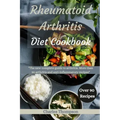Rheumatoid Arthritis Diet Cookbook: A complete guide to arthritis. More than 90 arthritis and anti-inflammatory recipes.