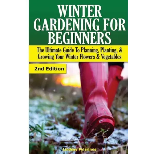 Winter Gardening for Beginners: The Ultimate Guide to Planning, Planting & Growing Your Winter Flowers and Vegetables
