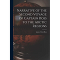 Narrative of the Second Voyage of Captain Ross to the Arctic Regions