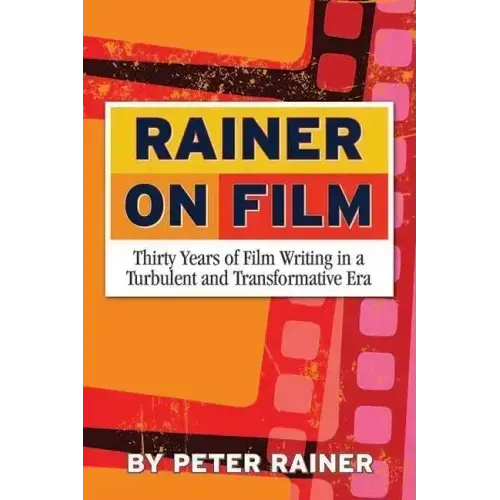 Rainer on Film: Thirty Years of Film Writing in a Turbulent and Transformative Era