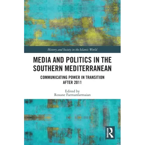 Media and Politics in the Southern Mediterranean: Communicating Power in Transition After 2011