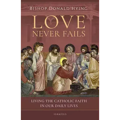 Love Never Fails: Living the Catholic Faith in Our Daily Lives