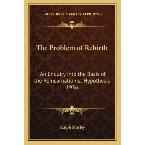 The Problem of Rebirth: An Enquiry Into the Basis of the Reincarnationist Hypothesis 1936
