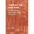 Through the Sikh War: A Tale of the Conquest of the Punjaub