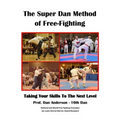 The Super Dan Method of Free-Fighting: Taking Your Skills To The Next level