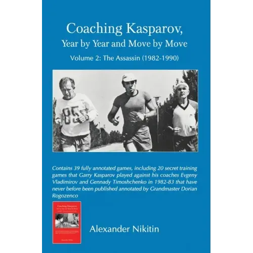 Coaching Kasparov, Year by Year and Move by Move, Volume II: The Assassin (1982-1990)
