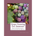 Grape Growing For Amateurs: Plain Instructions For the Successful Cultivation of Grapes