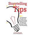 Storytelling Tips: 70 Techniques, Thoughts and Take-Action Steps to Help You Share Your Message Effectively Using Oral Storytelling
