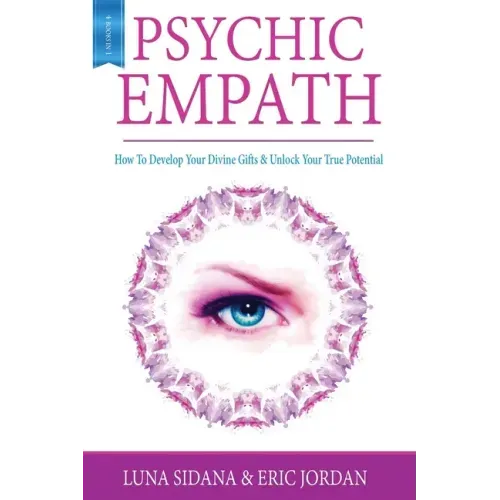 Psychic Empath: How To Develop Your Divine Gifts & Unlock Your True Potential (Empath, Chakras, Auras, Meditations)