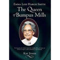 Emma Lois Hargis Smith The Queen of Bumpus Mills: The biography of a Southern lady whose steadfast faith and unique wit continue to inspire a whole co