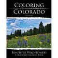 Coloring Colorado: Beautiful Wildflowers: A Grayscale Coloring Book