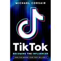 TikTok: Becoming the Influencer: Have Fun Making Your First Million $