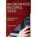 Microwave Recipes 2022: Easy Recipes for Beginners