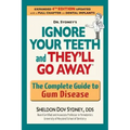Ignore Your Teeth and They'll Go Away: The Complete Guide to Gum Disease