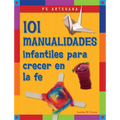 Fe Artesana: 101 Manualidades Infantiles Para Crecer En La Fe