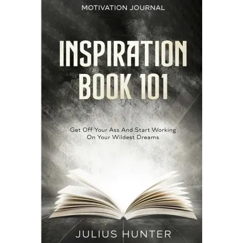 Motivation Journal: Get Off Your Ass And Start Working On Your Wildest Dreams