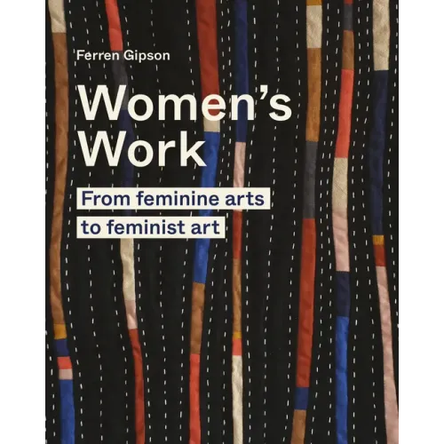 Women's Work: From Feminine Arts to Feminist Art