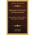 Hypnotism, Mesmerism and Reincarnation: Startling Facts in the Light of the Esoteric Philosophy