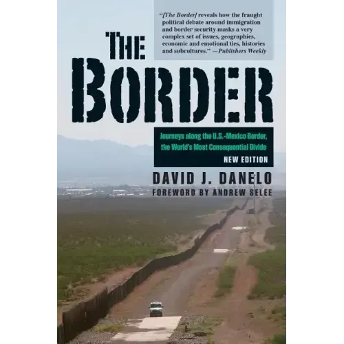 The Border: Journeys Along the U.S.-Mexico Border, the World's Most Consequential Divide