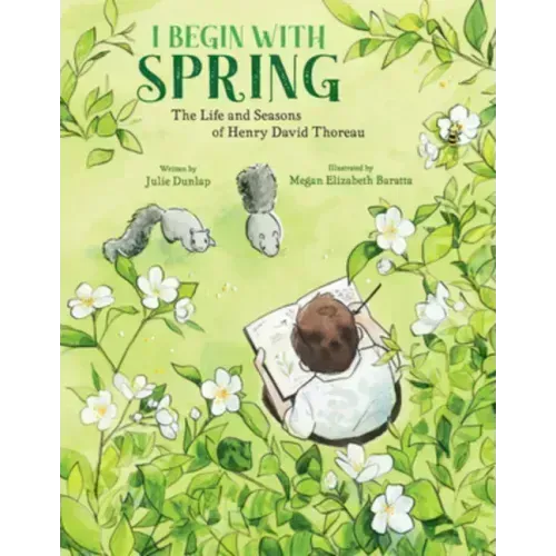 I Begin with Spring: The Life and Seasons of Henry David Thoreau