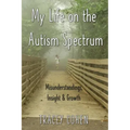 My Life on the Autism Spectrum: Misunderstandings, Insight & Growth