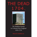The Dead 1704.: The Stebbins Family in Colonial New England 1634 - 1724