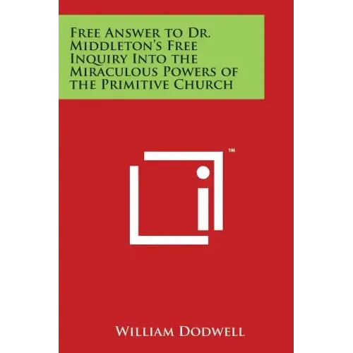 Free Answer to Dr. Middleton's Free Inquiry Into the Miraculous Powers of the Primitive Church - Paperback