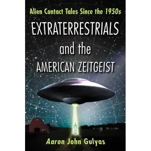 Extraterrestrials and the American Zeitgeist: Alien Contact Tales Since the 1950s
