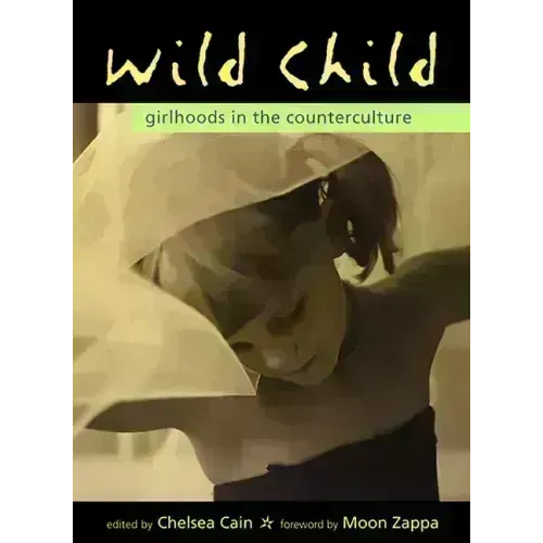 Wild Child: Girlhoods in the Counterculture