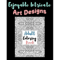 Enjoyable Intricate Art Designs Adult Coloring Book: Artsy One Sided Pages With Relaxing Designs For Inner Peace