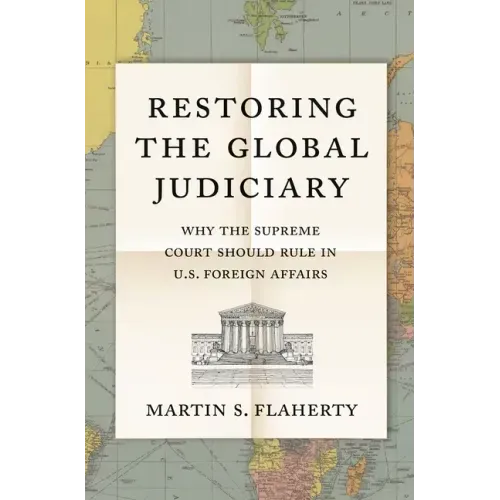 Restoring the Global Judiciary: Why the Supreme Court Should Rule in U.S. Foreign Affairs