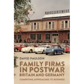 Family Firms in Postwar Britain and Germany: Competing Approaches to Business