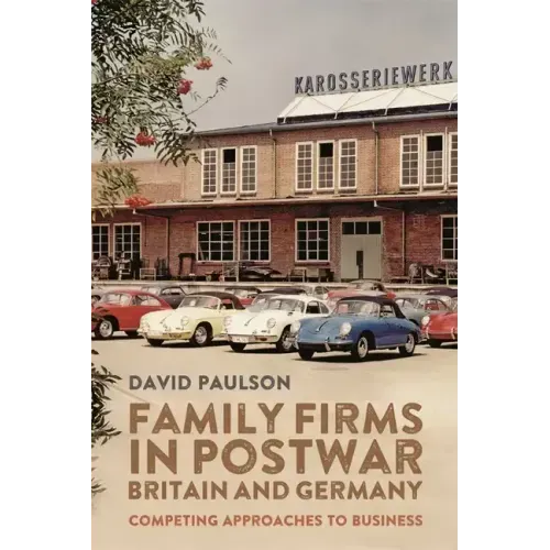 Family Firms in Postwar Britain and Germany: Competing Approaches to Business