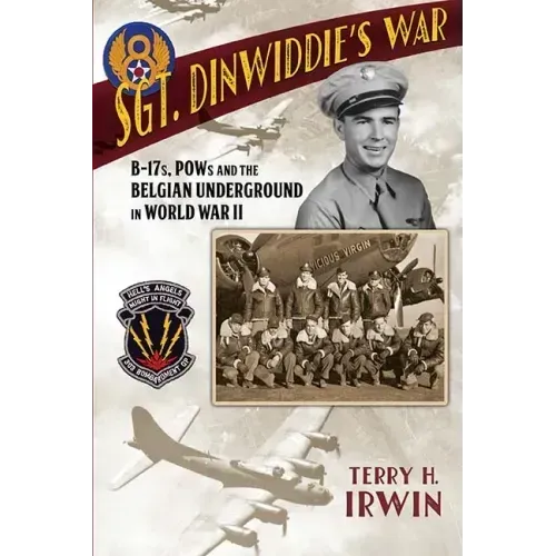 Sgt. Dinwiddie's War: B-17s, POWs and the Belgian Underground in World War II