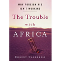 The Trouble with Africa: Why Foreign Aid Isn't Working
