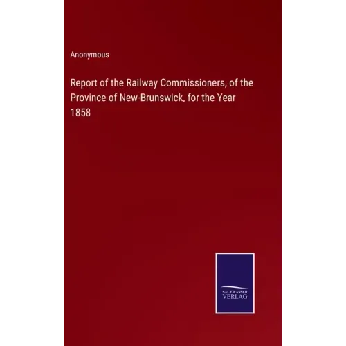 Report of the Railway Commissioners, of the Province of New-Brunswick, for the Year 1858