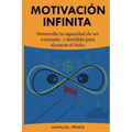 Motivación Infinita: Desarrolla la capacidad de ser constante y decidido para alcanzar el éxito