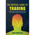 The Mental Game of Trading: A System for Solving Problems with Greed, Fear, Anger, Confidence, and Discipline