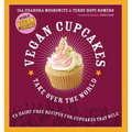 Vegan Cupcakes Take Over the World: 75 Dairy-Free Recipes for Cupcakes That Rule
