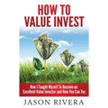 How To Value Invest: How I Taught Myself To Become An Excellent Value Investor And How You Can Too