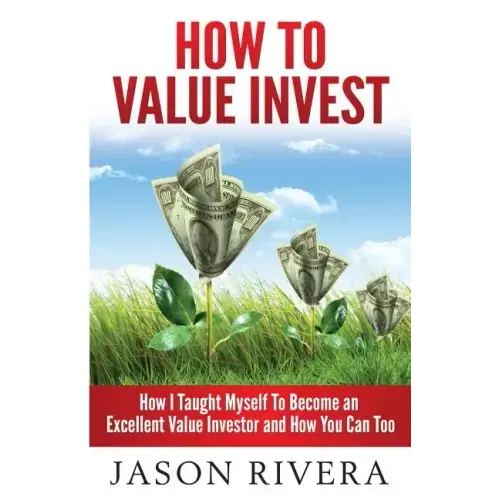 How To Value Invest: How I Taught Myself To Become An Excellent Value Investor And How You Can Too