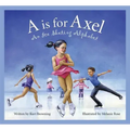 A is for Axel: An Ice Skating Alphabet