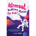 Astronaut Bedtime Stories For Kids: A Collection of Relaxing Astronaut Sleep Fairy Tales to Help Your Children and Toddlers Fall Asleep! Incredible As