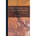 Field Testing for Gold and Silver: A Practical Manual for Prospectors and Miners