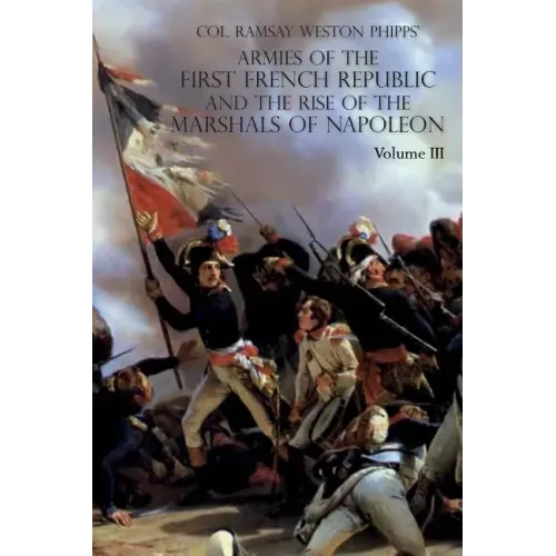 Armies of the First French Republic and the Rise of the Marshals of Napoleon I: VOLUME III: The Armies in the West, 1793 to 1797; The Armies in the So