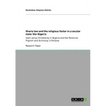 Sharia law and the religious factor in a secular state like Nigeria: Islam versus Christianity in Nigeria and the Perennial Pogrom and Acrimony: a Pan