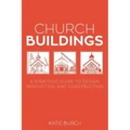 Church Buildings: A Strategic Guide to Design, Renovation, and Construction