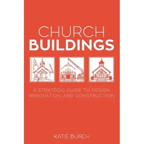 Church Buildings: A Strategic Guide to Design, Renovation, and Construction